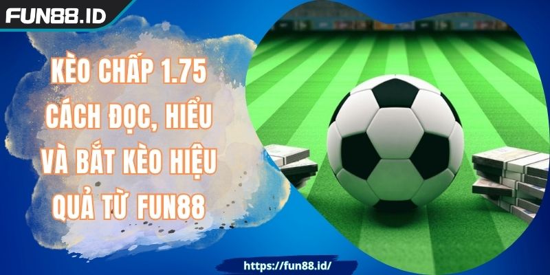 Kèo Chấp 1.75 - Cách Đọc, Hiểu Và Bắt Kèo Hiệu Quả Từ FUN88 6 Kèo Chấp 1.75 - Cách Đọc, Hiểu Và Bắt Kèo Hiệu Quả Từ FUN88