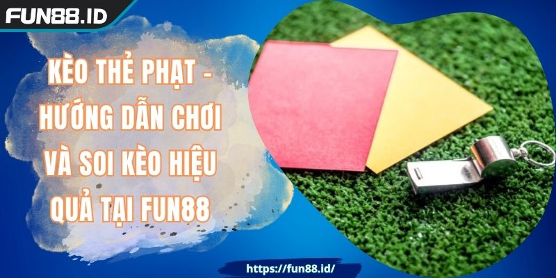 Kèo Thẻ Phạt - Hướng Dẫn Chơi Và Soi Kèo Hiệu Quả Tại FUN88 3 Kèo Thẻ Phạt - Hướng Dẫn Chơi Và Soi Kèo Hiệu Quả Tại FUN88
