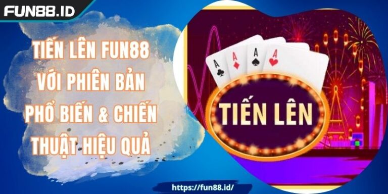 Tiến Lên FUN88 Với Phiên Bản Phổ Biến & Chiến Thuật Hiệu Quả 1 Tiến Lên FUN88 Với Phiên Bản Phổ Biến & Chiến Thuật Hiệu Quả